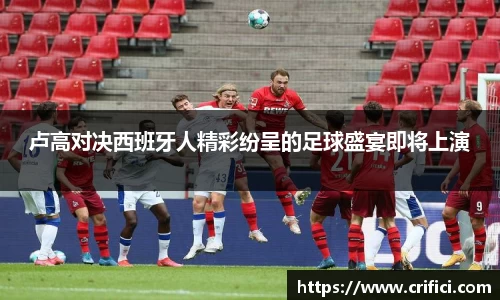 卢高对决西班牙人精彩纷呈的足球盛宴即将上演