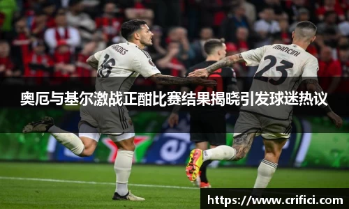 奥厄与基尔激战正酣比赛结果揭晓引发球迷热议